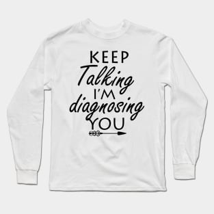 keep talking i’m diagnosing you Long Sleeve T-Shirt